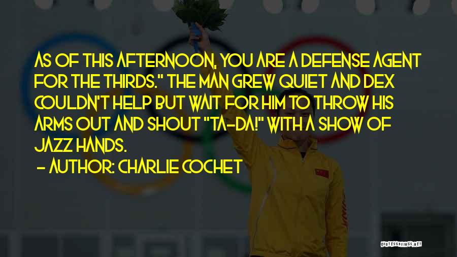 Charlie Cochet Quotes: As Of This Afternoon, You Are A Defense Agent For The Thirds. The Man Grew Quiet And Dex Couldn't Help