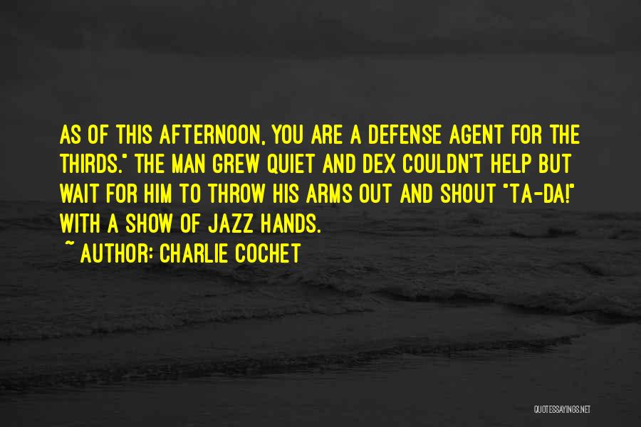 Charlie Cochet Quotes: As Of This Afternoon, You Are A Defense Agent For The Thirds. The Man Grew Quiet And Dex Couldn't Help