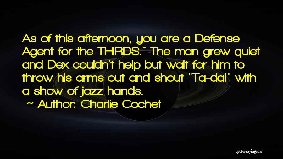 Charlie Cochet Quotes: As Of This Afternoon, You Are A Defense Agent For The Thirds. The Man Grew Quiet And Dex Couldn't Help