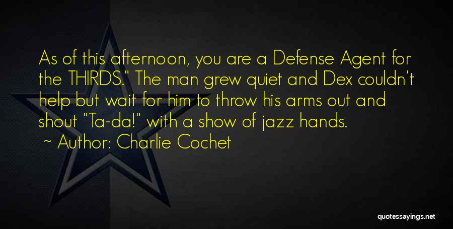 Charlie Cochet Quotes: As Of This Afternoon, You Are A Defense Agent For The Thirds. The Man Grew Quiet And Dex Couldn't Help