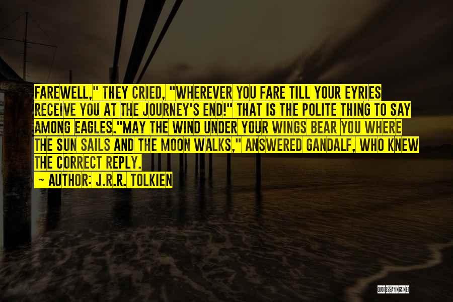 J.R.R. Tolkien Quotes: Farewell, They Cried, Wherever You Fare Till Your Eyries Receive You At The Journey's End! That Is The Polite Thing