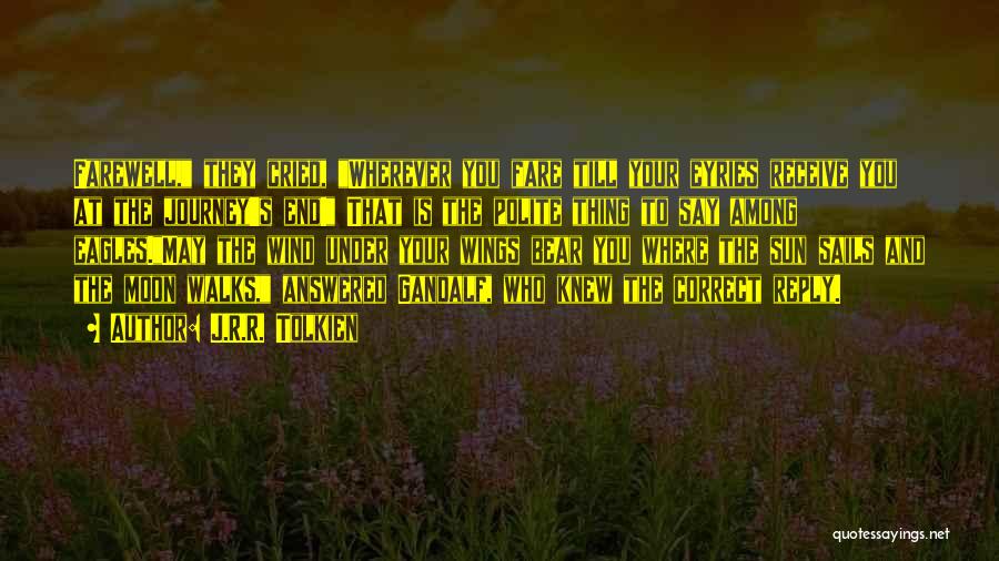 J.R.R. Tolkien Quotes: Farewell, They Cried, Wherever You Fare Till Your Eyries Receive You At The Journey's End! That Is The Polite Thing