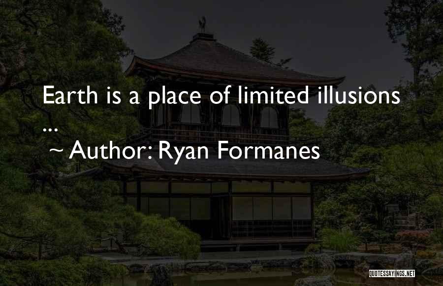 Ryan Formanes Quotes: Earth Is A Place Of Limited Illusions ...