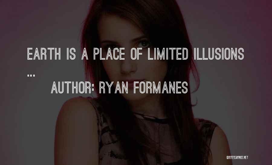 Ryan Formanes Quotes: Earth Is A Place Of Limited Illusions ...