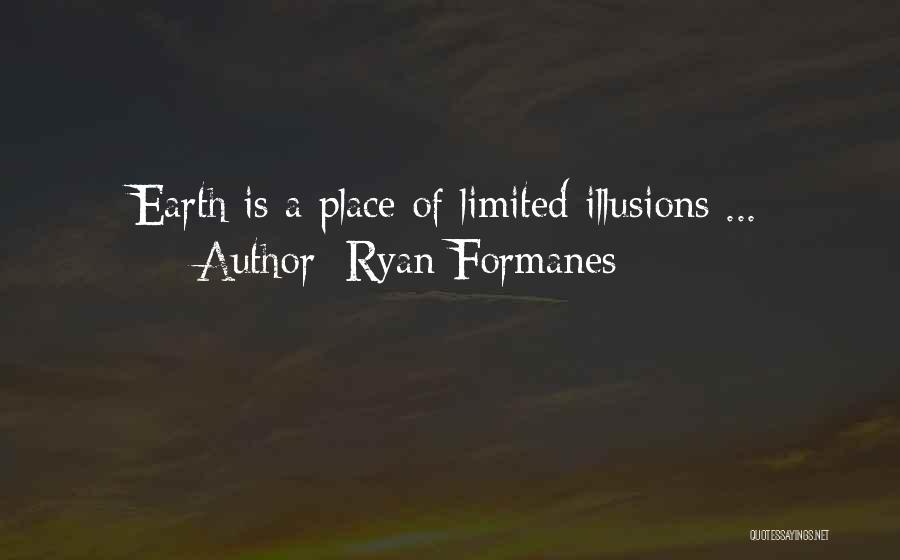 Ryan Formanes Quotes: Earth Is A Place Of Limited Illusions ...