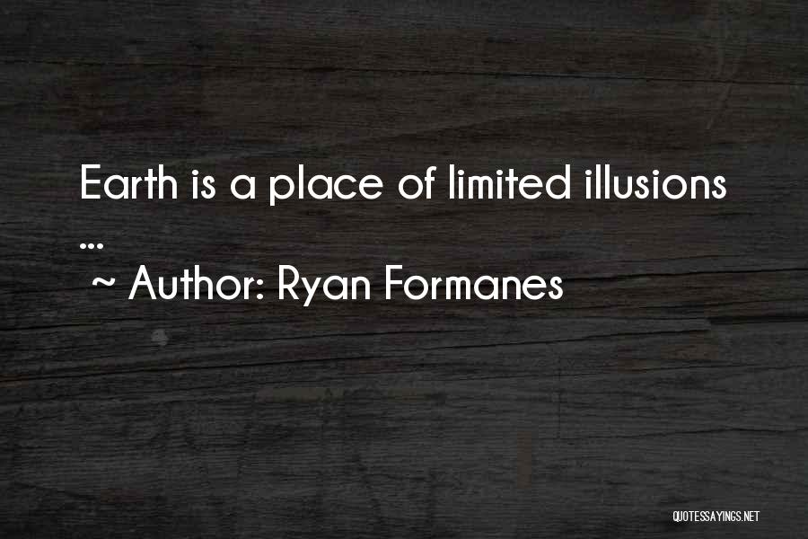 Ryan Formanes Quotes: Earth Is A Place Of Limited Illusions ...