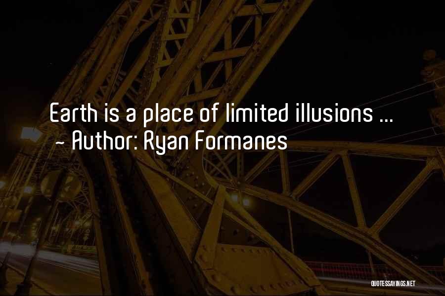 Ryan Formanes Quotes: Earth Is A Place Of Limited Illusions ...