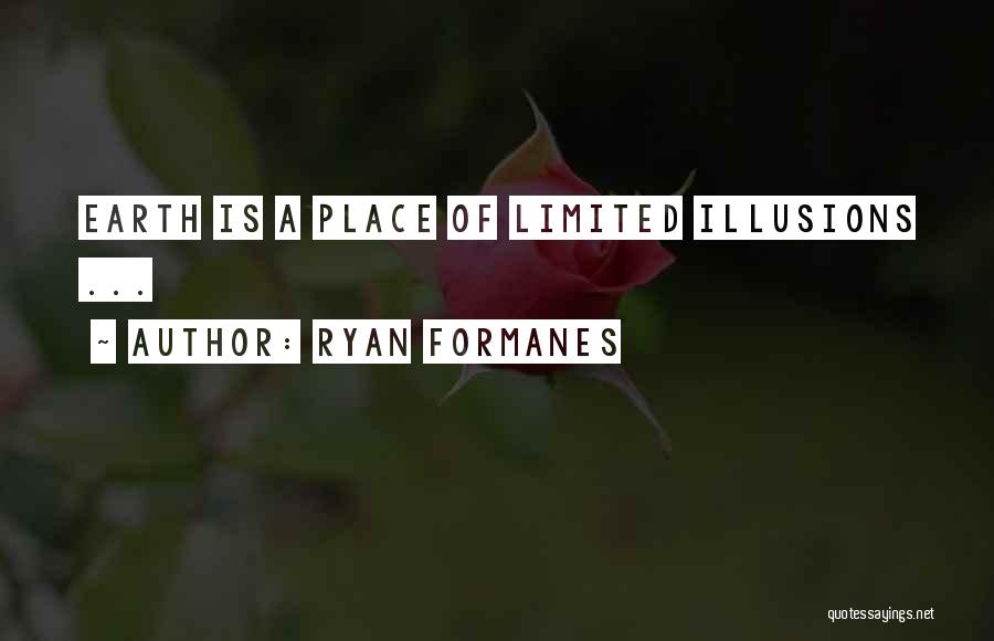 Ryan Formanes Quotes: Earth Is A Place Of Limited Illusions ...