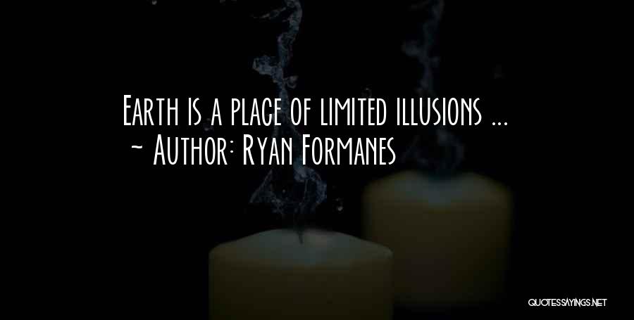 Ryan Formanes Quotes: Earth Is A Place Of Limited Illusions ...