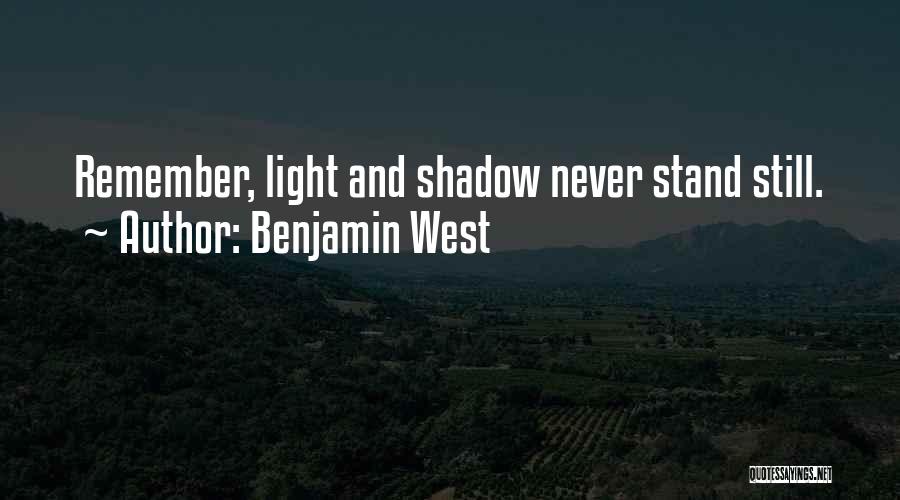 Benjamin West Quotes: Remember, Light And Shadow Never Stand Still.