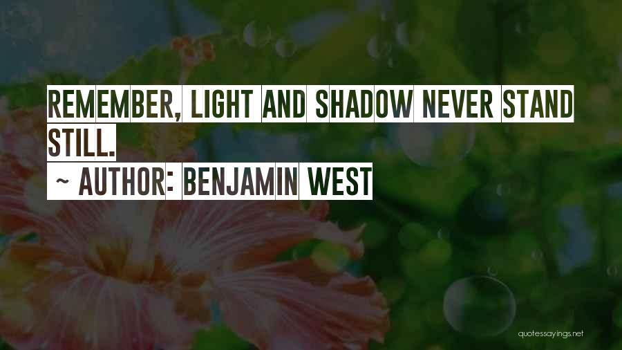 Benjamin West Quotes: Remember, Light And Shadow Never Stand Still.