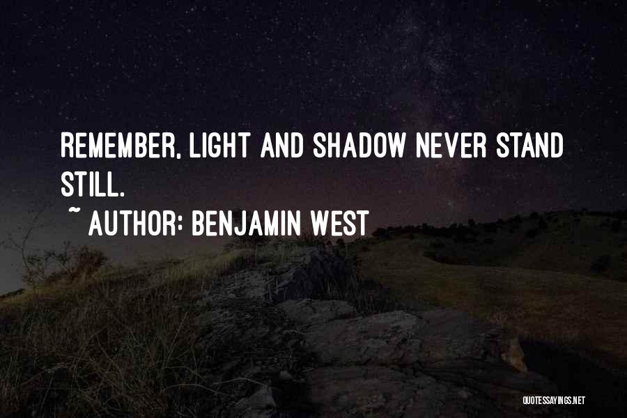 Benjamin West Quotes: Remember, Light And Shadow Never Stand Still.