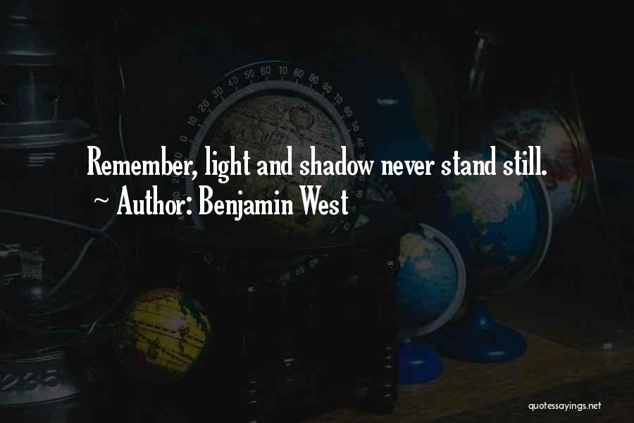 Benjamin West Quotes: Remember, Light And Shadow Never Stand Still.