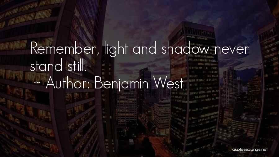 Benjamin West Quotes: Remember, Light And Shadow Never Stand Still.