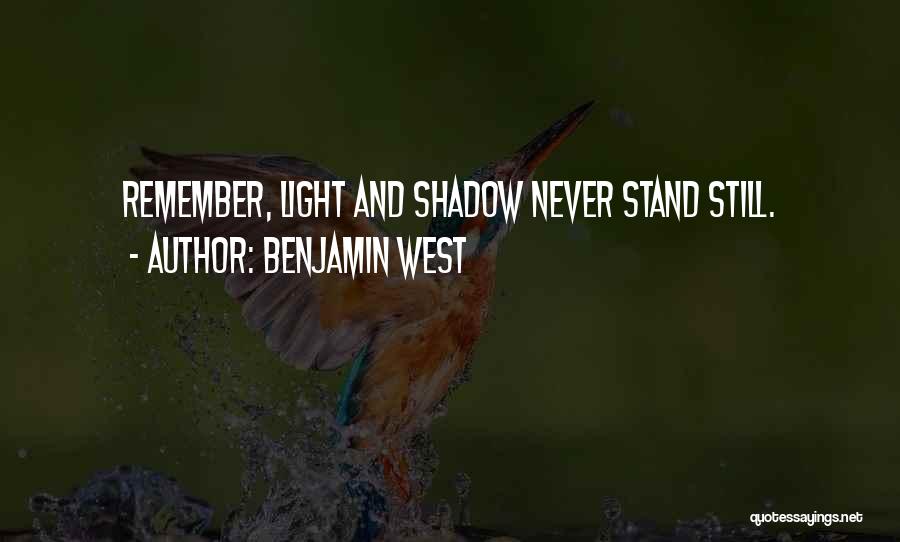 Benjamin West Quotes: Remember, Light And Shadow Never Stand Still.