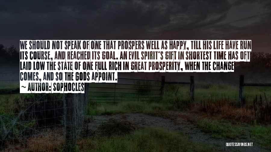 Sophocles Quotes: We Should Not Speak Of One That Prospers Well As Happy, Till His Life Have Run Its Course, And Reached