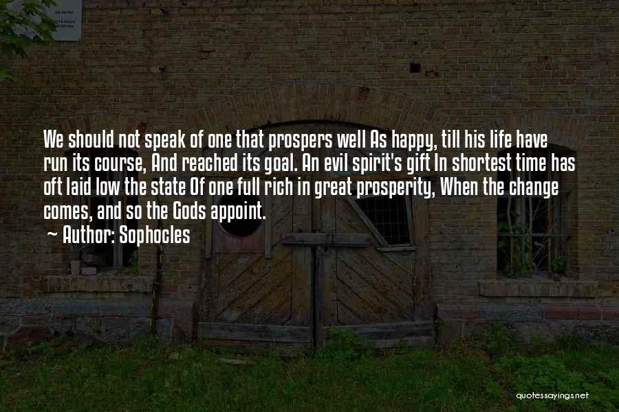 Sophocles Quotes: We Should Not Speak Of One That Prospers Well As Happy, Till His Life Have Run Its Course, And Reached