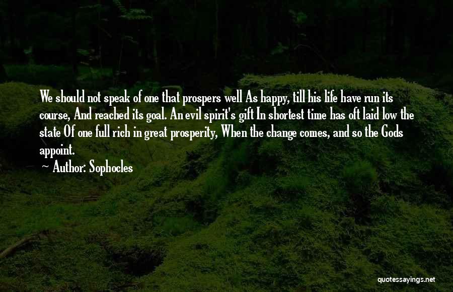 Sophocles Quotes: We Should Not Speak Of One That Prospers Well As Happy, Till His Life Have Run Its Course, And Reached