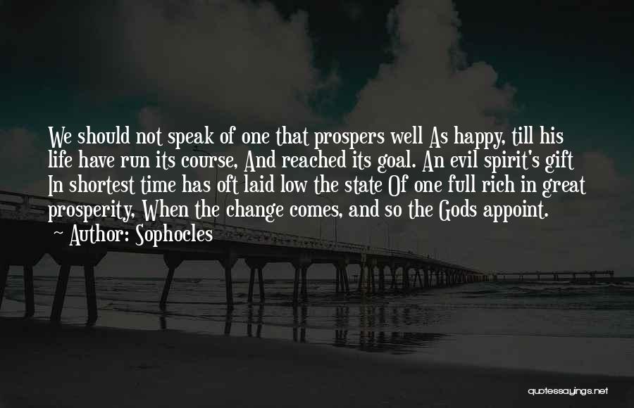 Sophocles Quotes: We Should Not Speak Of One That Prospers Well As Happy, Till His Life Have Run Its Course, And Reached