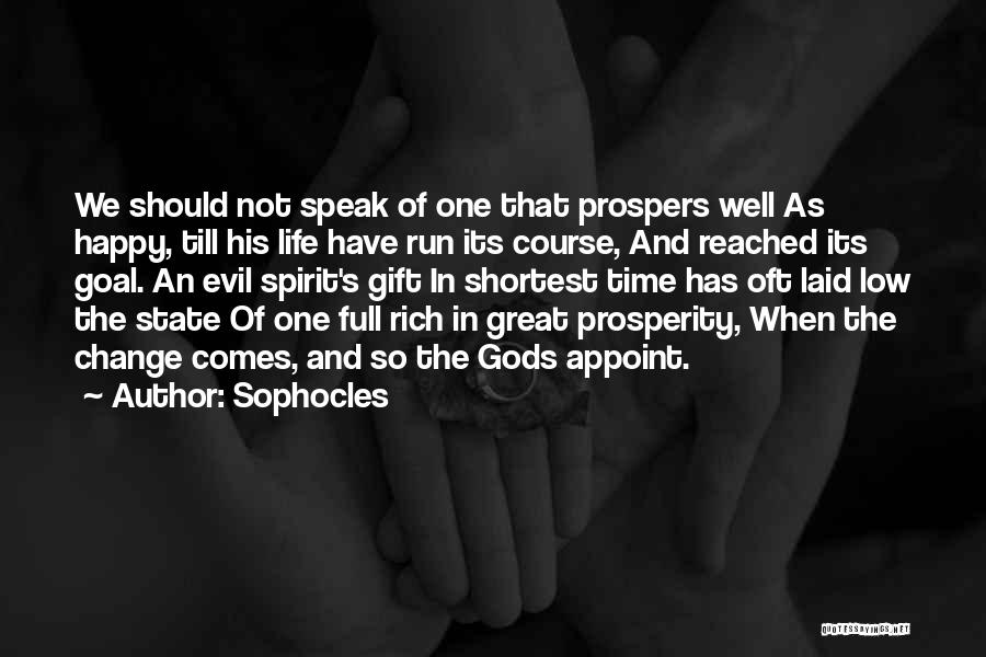 Sophocles Quotes: We Should Not Speak Of One That Prospers Well As Happy, Till His Life Have Run Its Course, And Reached