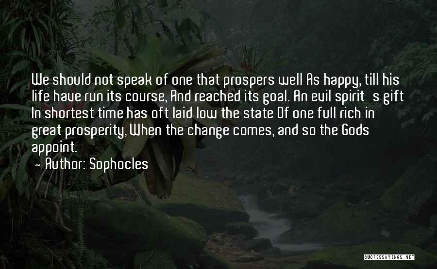 Sophocles Quotes: We Should Not Speak Of One That Prospers Well As Happy, Till His Life Have Run Its Course, And Reached