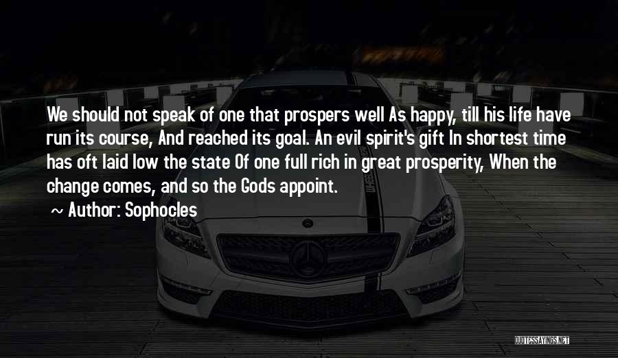 Sophocles Quotes: We Should Not Speak Of One That Prospers Well As Happy, Till His Life Have Run Its Course, And Reached