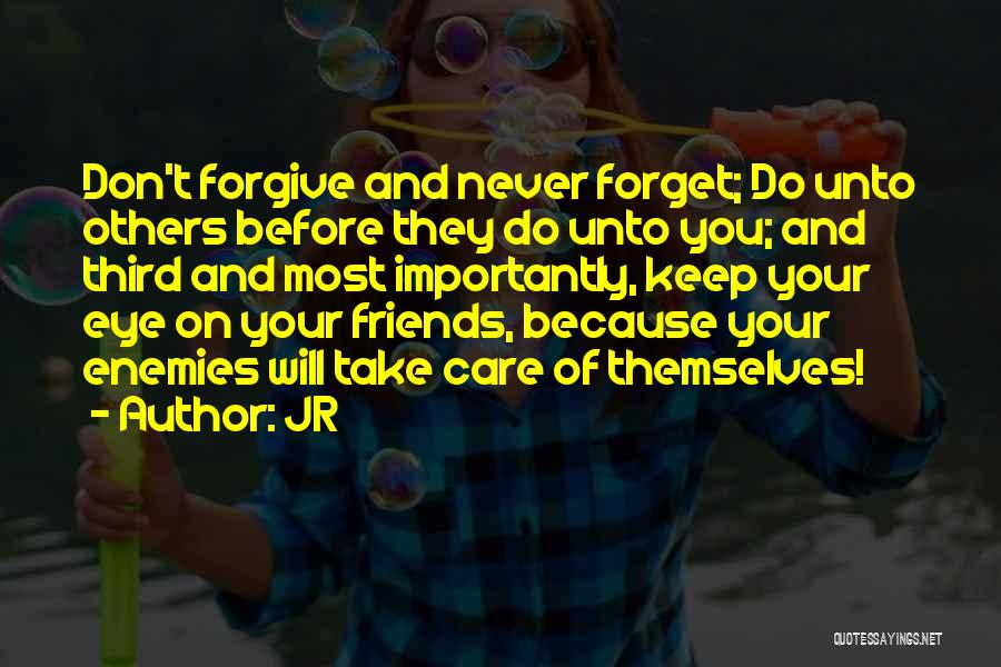 JR Quotes: Don't Forgive And Never Forget; Do Unto Others Before They Do Unto You; And Third And Most Importantly, Keep Your