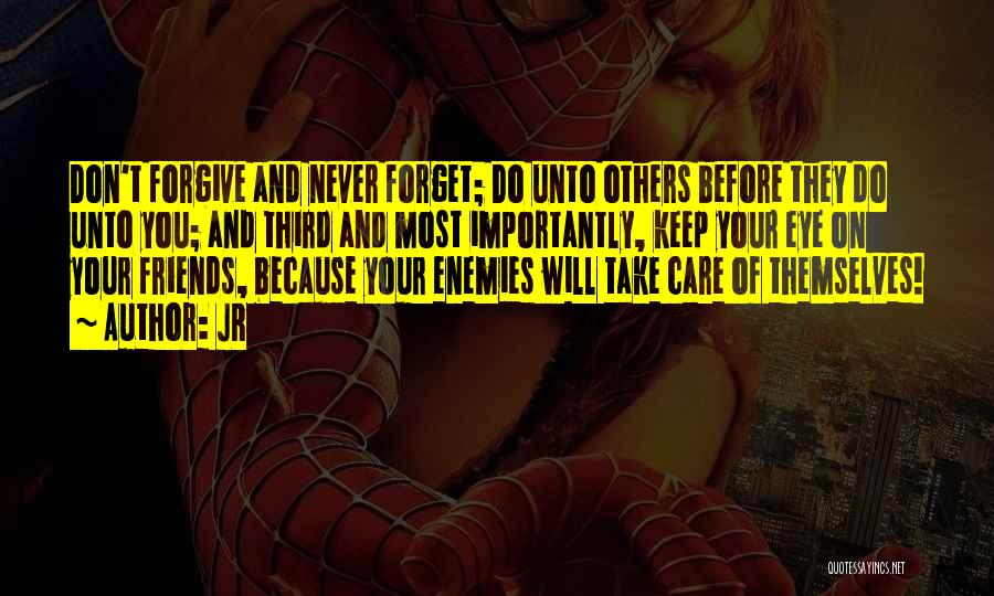 JR Quotes: Don't Forgive And Never Forget; Do Unto Others Before They Do Unto You; And Third And Most Importantly, Keep Your