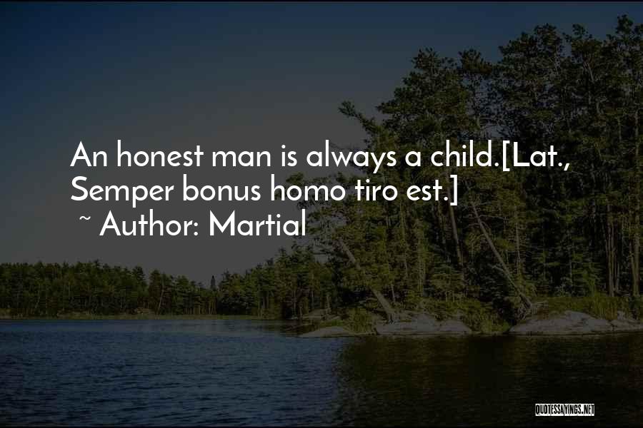 Martial Quotes: An Honest Man Is Always A Child.[lat., Semper Bonus Homo Tiro Est.]