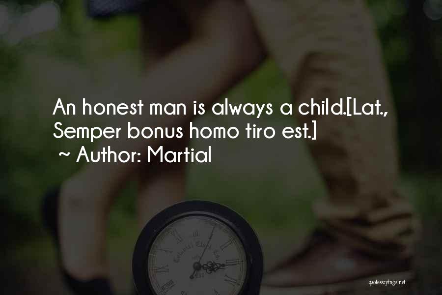 Martial Quotes: An Honest Man Is Always A Child.[lat., Semper Bonus Homo Tiro Est.]