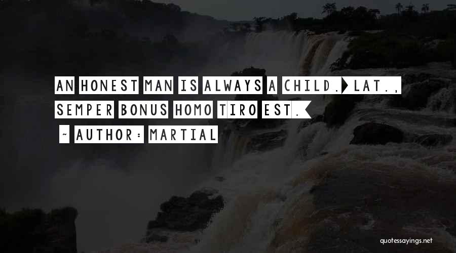 Martial Quotes: An Honest Man Is Always A Child.[lat., Semper Bonus Homo Tiro Est.]