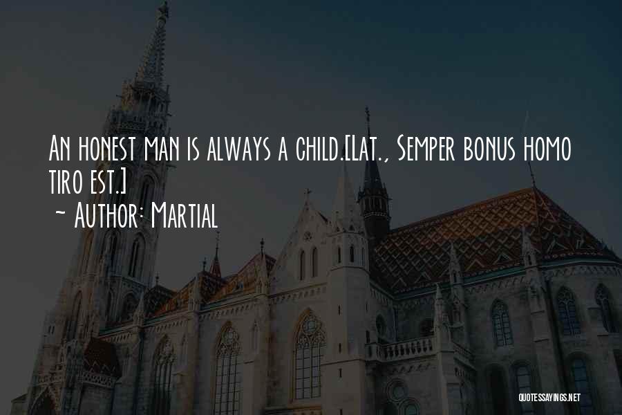 Martial Quotes: An Honest Man Is Always A Child.[lat., Semper Bonus Homo Tiro Est.]