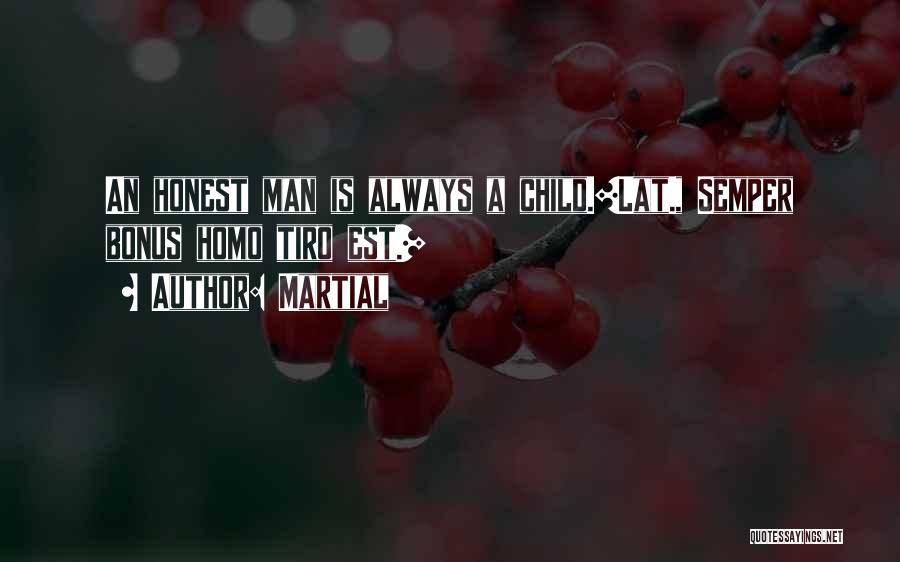 Martial Quotes: An Honest Man Is Always A Child.[lat., Semper Bonus Homo Tiro Est.]