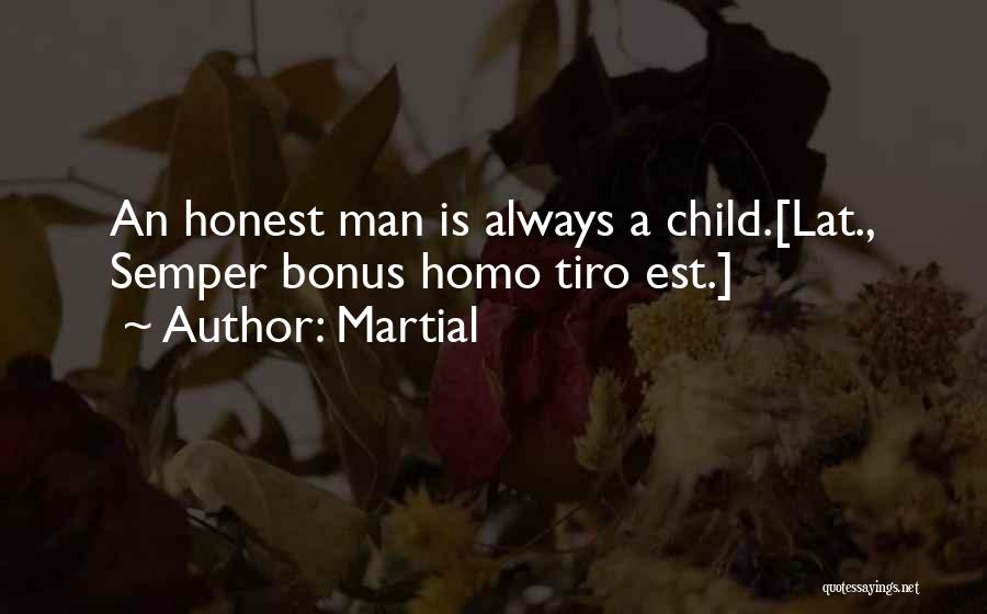 Martial Quotes: An Honest Man Is Always A Child.[lat., Semper Bonus Homo Tiro Est.]