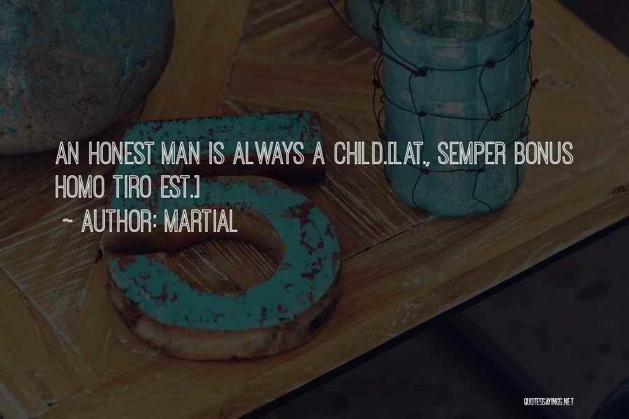 Martial Quotes: An Honest Man Is Always A Child.[lat., Semper Bonus Homo Tiro Est.]
