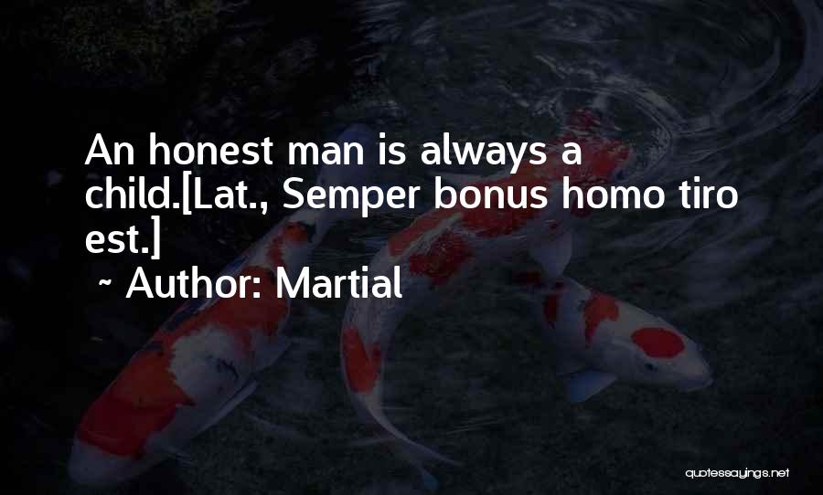 Martial Quotes: An Honest Man Is Always A Child.[lat., Semper Bonus Homo Tiro Est.]