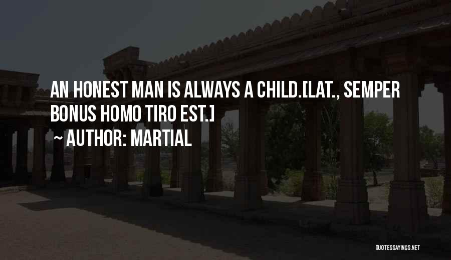 Martial Quotes: An Honest Man Is Always A Child.[lat., Semper Bonus Homo Tiro Est.]