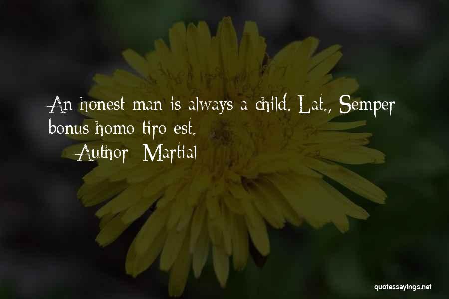 Martial Quotes: An Honest Man Is Always A Child.[lat., Semper Bonus Homo Tiro Est.]