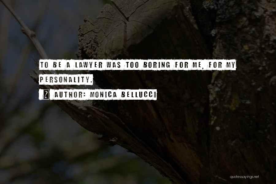 Monica Bellucci Quotes: To Be A Lawyer Was Too Boring For Me, For My Personality.