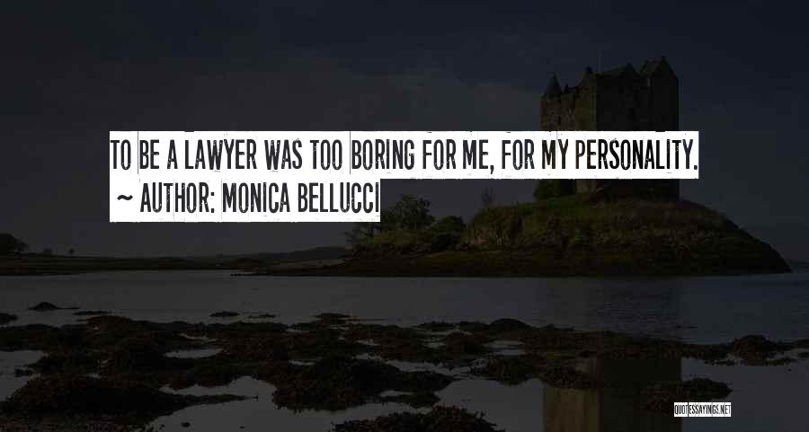 Monica Bellucci Quotes: To Be A Lawyer Was Too Boring For Me, For My Personality.