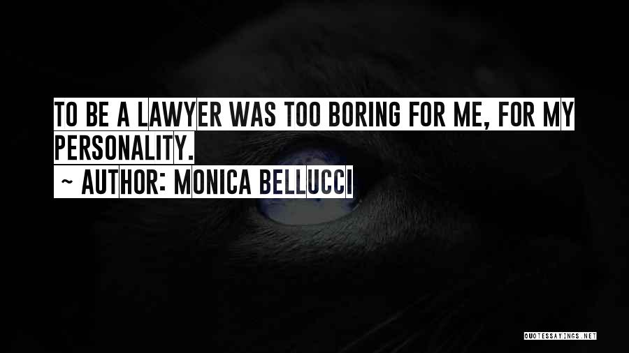 Monica Bellucci Quotes: To Be A Lawyer Was Too Boring For Me, For My Personality.