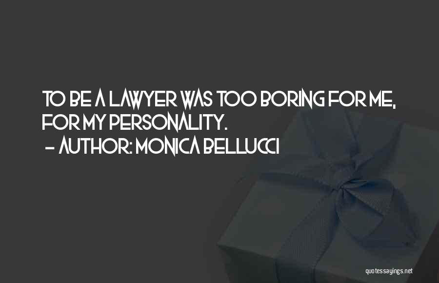 Monica Bellucci Quotes: To Be A Lawyer Was Too Boring For Me, For My Personality.