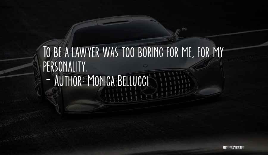 Monica Bellucci Quotes: To Be A Lawyer Was Too Boring For Me, For My Personality.