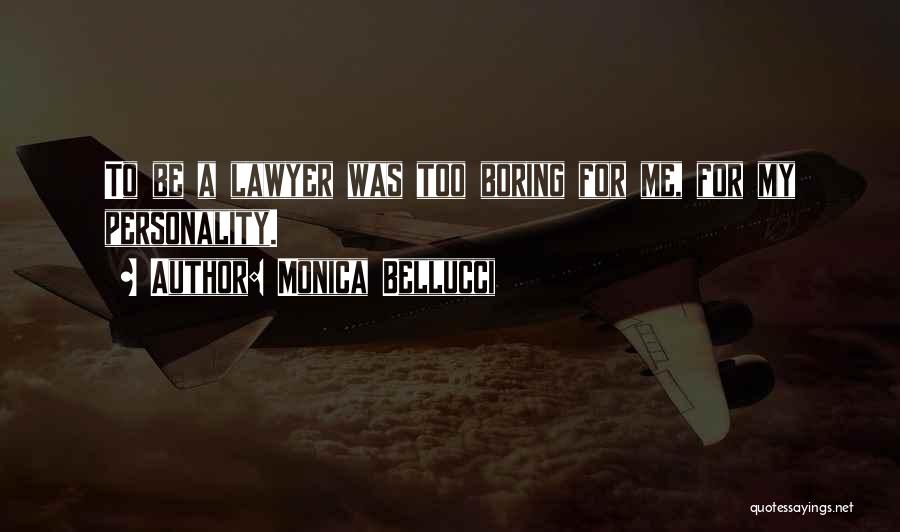 Monica Bellucci Quotes: To Be A Lawyer Was Too Boring For Me, For My Personality.