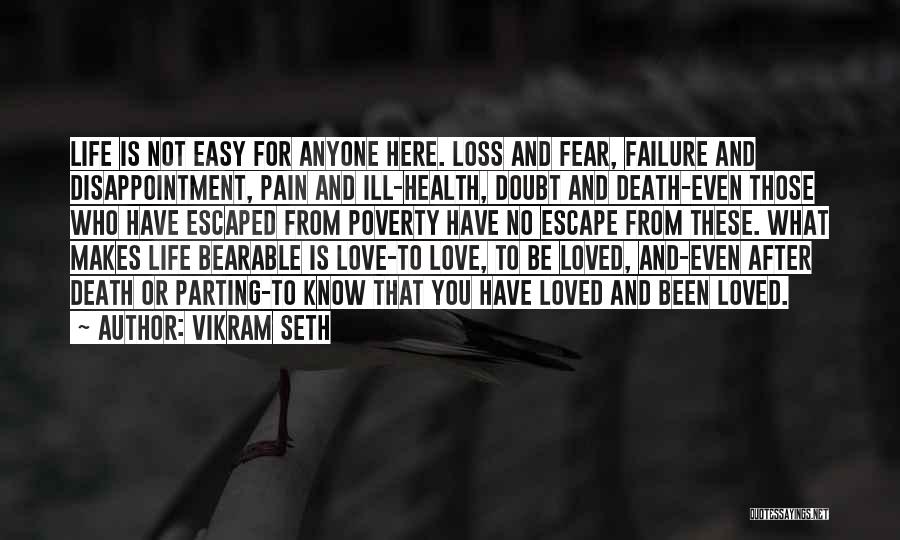 Vikram Seth Quotes: Life Is Not Easy For Anyone Here. Loss And Fear, Failure And Disappointment, Pain And Ill-health, Doubt And Death-even Those