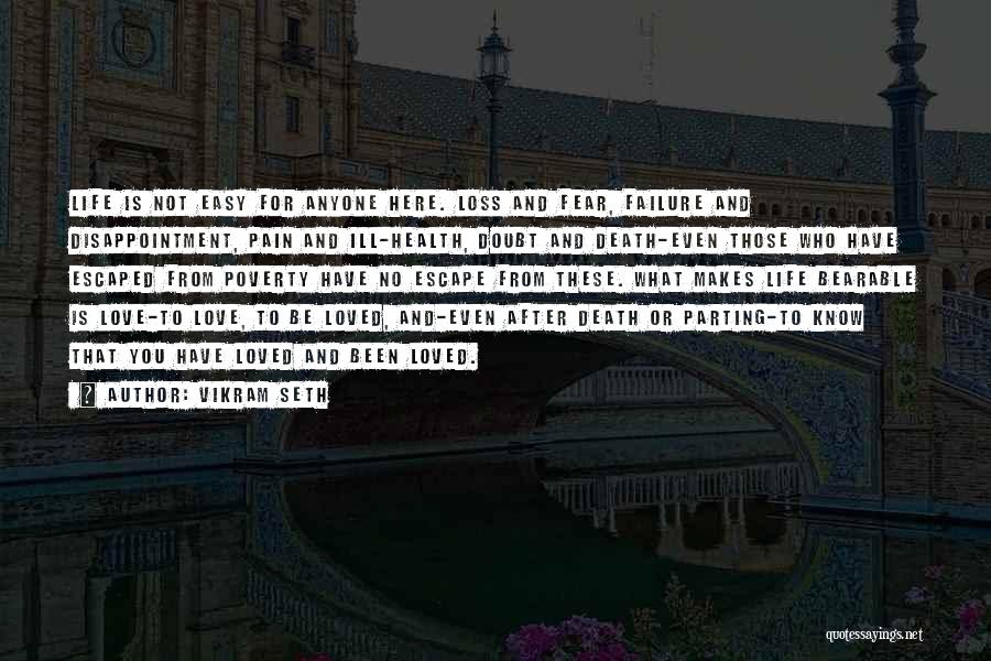 Vikram Seth Quotes: Life Is Not Easy For Anyone Here. Loss And Fear, Failure And Disappointment, Pain And Ill-health, Doubt And Death-even Those