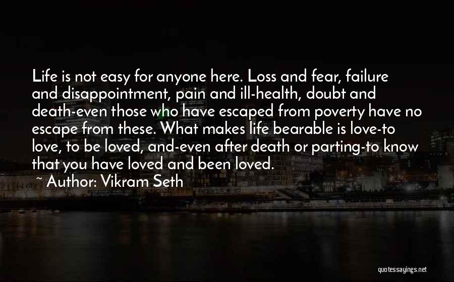 Vikram Seth Quotes: Life Is Not Easy For Anyone Here. Loss And Fear, Failure And Disappointment, Pain And Ill-health, Doubt And Death-even Those