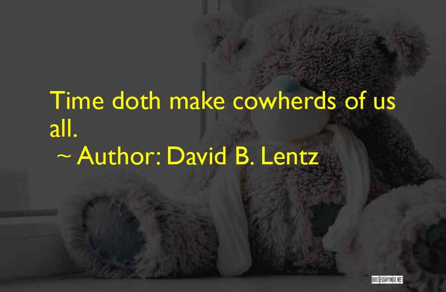 David B. Lentz Quotes: Time Doth Make Cowherds Of Us All.