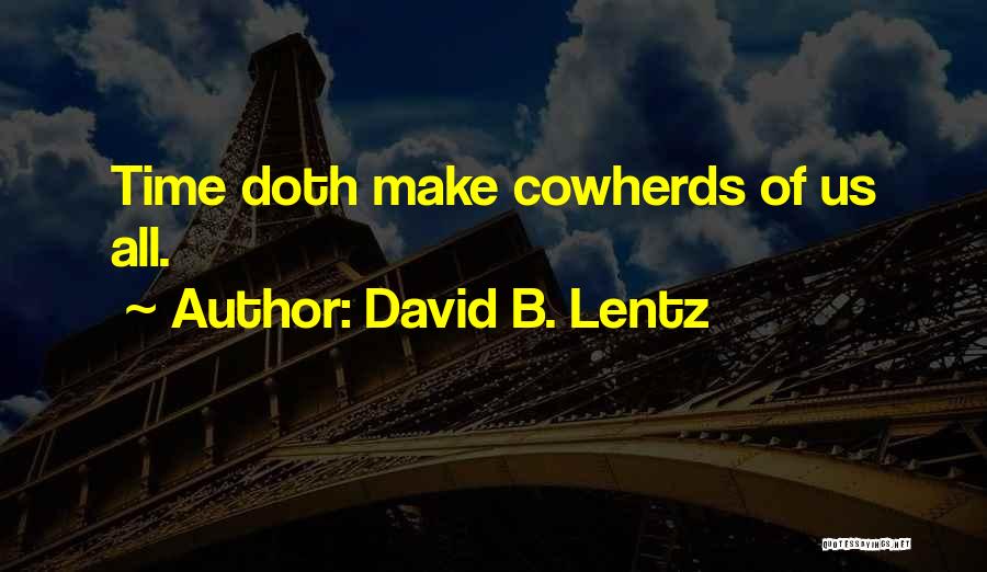 David B. Lentz Quotes: Time Doth Make Cowherds Of Us All.