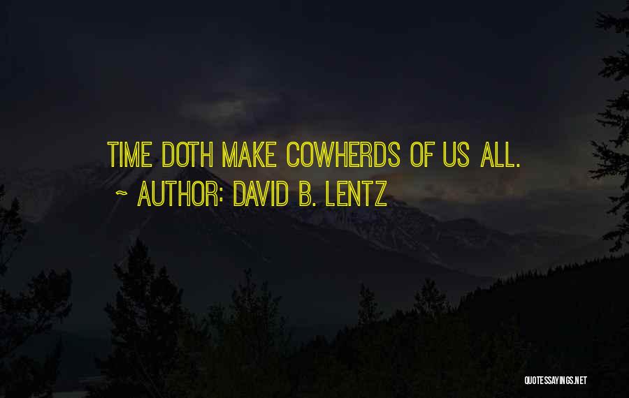 David B. Lentz Quotes: Time Doth Make Cowherds Of Us All.